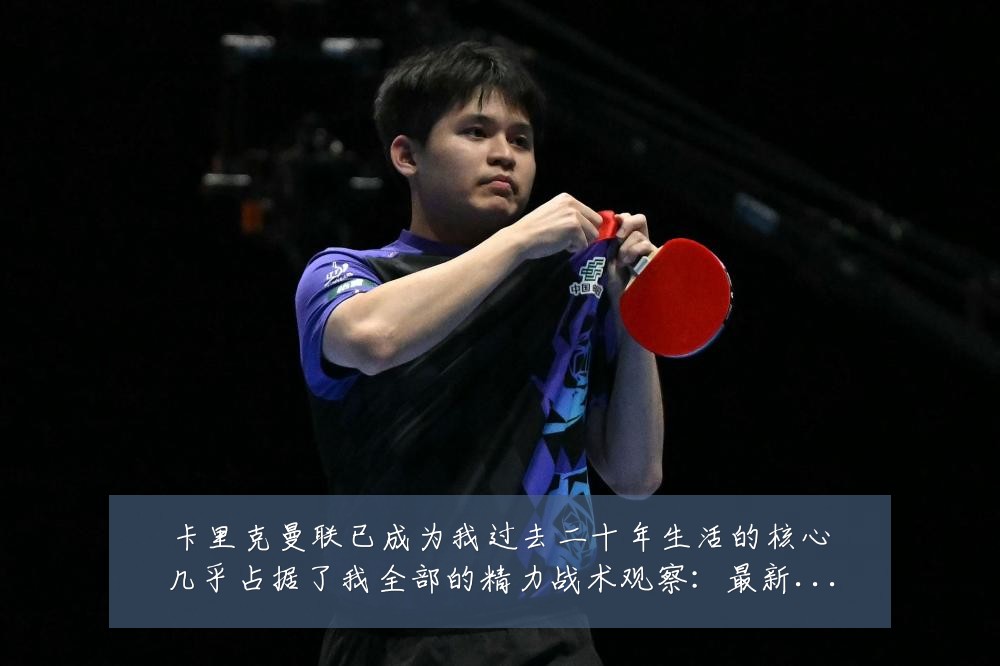 卡里克曼联已成为我过去二十年生活的核心几乎占据了我全部的精力战术观察:最新赛事动态与深度分析